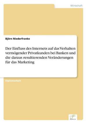 Der Einfluss des Internets auf das Verhalten vermögender Privatkunden bei Banken und die daraus resultierenden Veränderungen für das Marketing de Björn Niederfranke