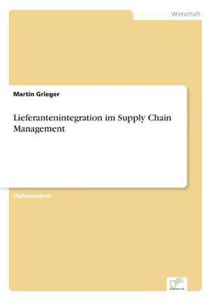 Lieferantenintegration im Supply Chain Management de Martin Grieger