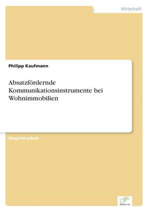 Absatzfördernde Kommunikationsinstrumente bei Wohnimmobilien de Philipp Kaufmann