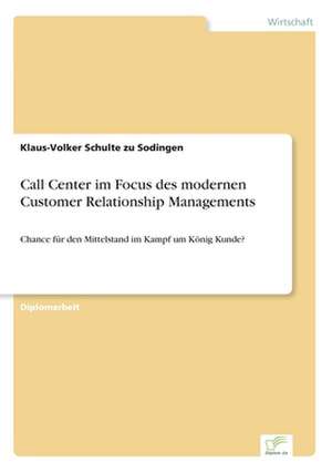 Call Center im Focus des modernen Customer Relationship Managements de Klaus-Volker Schulte Zu Sodingen