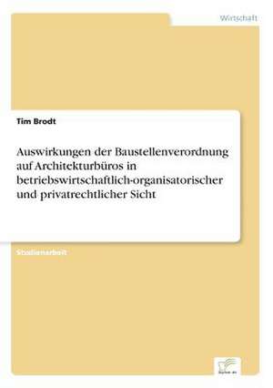 Auswirkungen der Baustellenverordnung auf Architekturbüros in betriebswirtschaftlich-organisatorischer und privatrechtlicher Sicht de Tim Brodt