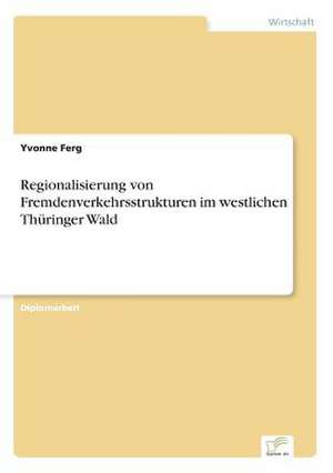 Regionalisierung von Fremdenverkehrsstrukturen im westlichen Thüringer Wald de Yvonne Ferg