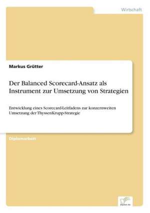 Der Balanced Scorecard-Ansatz als Instrument zur Umsetzung von Strategien de Markus Grütter