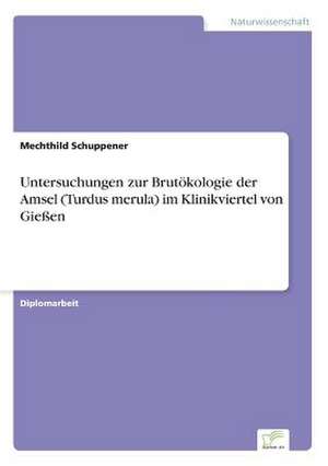 Untersuchungen zur Brutökologie der Amsel (Turdus merula) im Klinikviertel von Gießen de Mechthild Schuppener