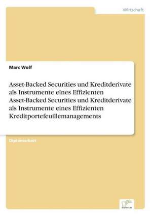 Asset-Backed Securities und Kreditderivate als Instrumente eines Effizienten Asset-Backed Securities und Kreditderivate als Instrumente eines Effizienten Kreditportefeuillemanagements de Marc Wolf