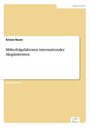 Mißerfolgsfaktoren internationaler Akquisitionen de Ariane Baum