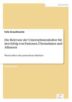 Die Relevanz der Unternehmenskultur für den Erfolg von Fusionen, Übernahmen und Allianzen de Felix Greschkowitz