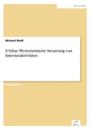 E-Value: Wertorientierte Steuerung von Internetaktivitäten de Michael Riedl