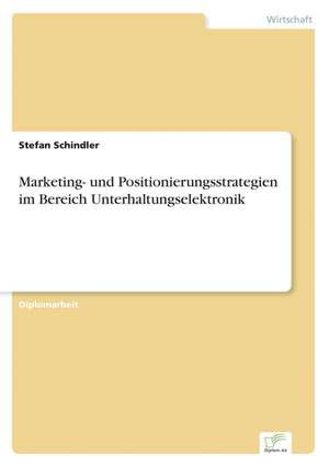 Marketing- und Positionierungsstrategien im Bereich Unterhaltungselektronik de Stefan Schindler