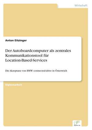 Der Autoboardcomputer als zentrales Kommunikationstool für Location-Based-Services de Anton Eitzinger