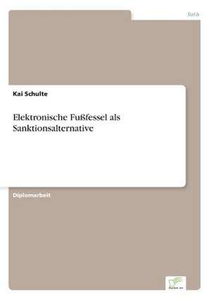 Elektronische Fußfessel als Sanktionsalternative de Kai Schulte