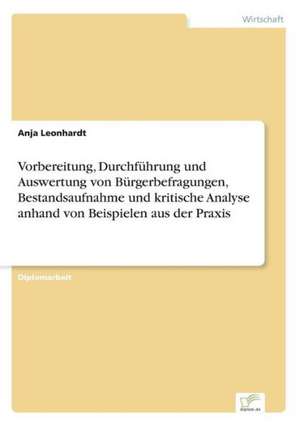 Vorbereitung, Durchführung und Auswertung von Bürgerbefragungen, Bestandsaufnahme und kritische Analyse anhand von Beispielen aus der Praxis de Anja Leonhardt