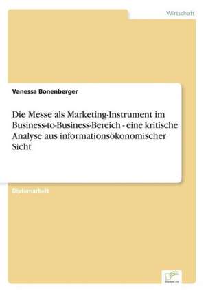 Die Messe als Marketing-Instrument im Business-to-Business-Bereich - eine kritische Analyse aus informationsökonomischer Sicht de Vanessa Bonenberger