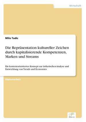 Die Repräsentation kultureller Zeichen durch kapitalisierende Kompetenzen, Marken und Streams de Milo Tadic