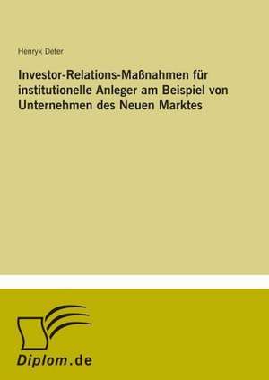 Investor-Relations-Maßnahmen für institutionelle Anleger am Beispiel von Unternehmen des Neuen Marktes de Henryk Deter