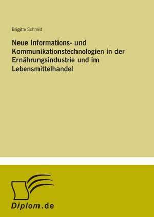 Neue Informations- und Kommunikationstechnologien in der Ernährungsindustrie und im Lebensmittelhandel de Brigitte Schmid