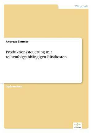 Produktionssteuerung mit reihenfolgeabhängigen Rüstkosten de Andreas Zimmer