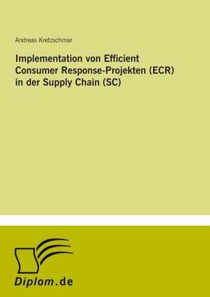 Implementation von Efficient Consumer Response-Projekten (ECR) in der Supply Chain (SC) de Andreas Kretzschmar