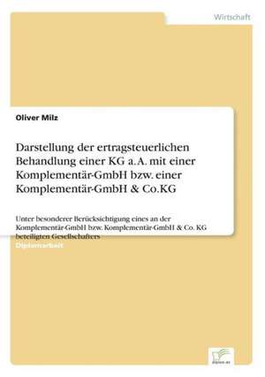 Darstellung der ertragsteuerlichen Behandlung einer KG a. A. mit einer Komplementär-GmbH bzw. einer Komplementär-GmbH & Co.KG de Oliver Milz