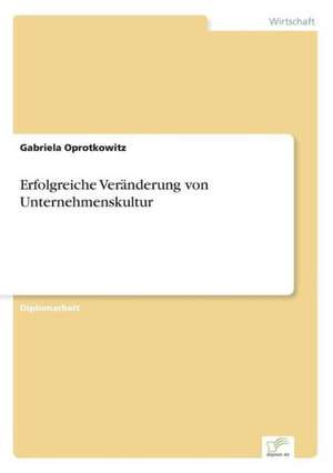 Erfolgreiche Veränderung von Unternehmenskultur de Gabriela Oprotkowitz