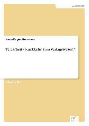 Telearbeit - Rückkehr zum Verlagswesen? de Hans-Jürgen Herrmann