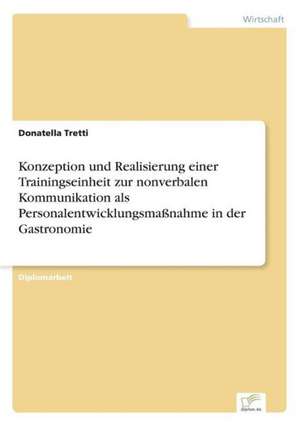 Konzeption und Realisierung einer Trainingseinheit zur nonverbalen Kommunikation als Personalentwicklungsmaßnahme in der Gastronomie de Donatella Tretti