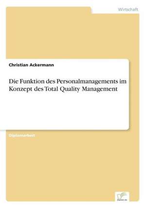 Die Funktion des Personalmanagements im Konzept des Total Quality Management de Christian Ackermann