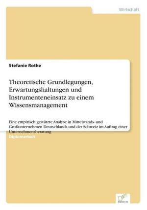 Theoretische Grundlegungen, Erwartungshaltungen und Instrumenteneinsatz zu einem Wissensmanagement de Stefanie Rothe