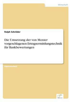 Die Umsetzung der von Moxter vorgeschlagenen Ertragsermittlungstechnik für Bankbewertungen de Ralph Schröder