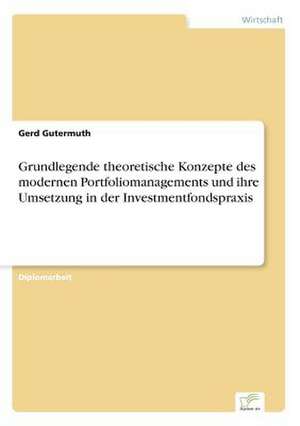 Grundlegende theoretische Konzepte des modernen Portfoliomanagements und ihre Umsetzung in der Investmentfondspraxis de Gerd Gutermuth