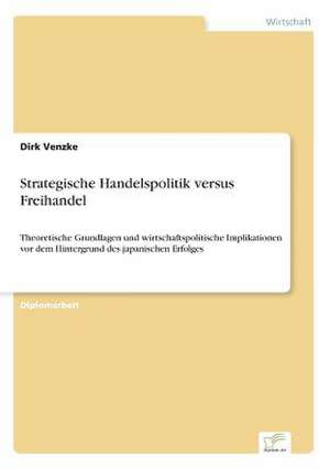 Strategische Handelspolitik versus Freihandel de Dirk Venzke