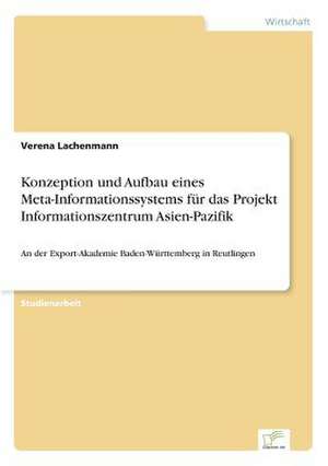 Konzeption und Aufbau eines Meta-Informationssystems für das Projekt Informationszentrum Asien-Pazifik de Verena Lachenmann