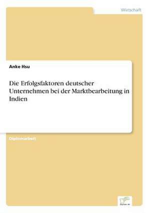 Die Erfolgsfaktoren deutscher Unternehmen bei der Marktbearbeitung in Indien de Anke Hsu