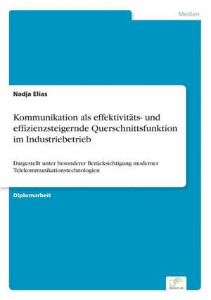 Kommunikation als effektivitäts- und effizienzsteigernde Querschnittsfunktion im Industriebetrieb de Nadja Elias