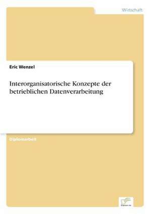 Interorganisatorische Konzepte der betrieblichen Datenverarbeitung de Eric Wenzel