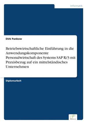 Betriebswirtschaftliche Einführung in die Anwendungskomponente Personalwirtschaft des Systems SAP R/3 mit Praxisbezug auf ein mittelständisches Unternehmen de Dirk Pankow