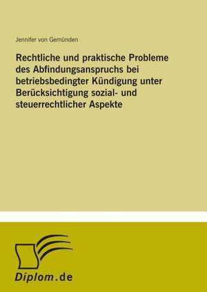 Rechtliche und praktische Probleme des Abfindungsanspruchs bei betriebsbedingter Kündigung unter Berücksichtigung sozial- und steuerrechtlicher Aspekte de Jennifer von Gemünden