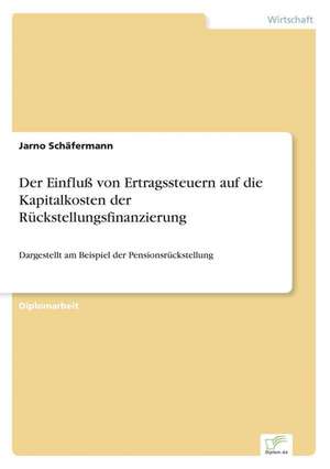 Der Einfluß von Ertragssteuern auf die Kapitalkosten der Rückstellungsfinanzierung de Jarno Schäfermann