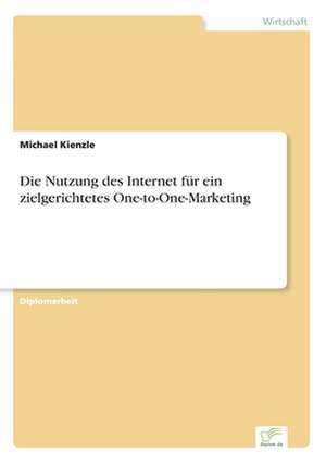 Die Nutzung des Internet für ein zielgerichtetes One-to-One-Marketing de Michael Kienzle