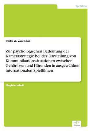 Zur psychologischen Bedeutung der Kamerastrategie bei der Darstellung von Kommunikationssituationen zwischen Gehörlosen und Hörenden in ausgewählten internationalen Spielfilmen de Deike A. van Goor