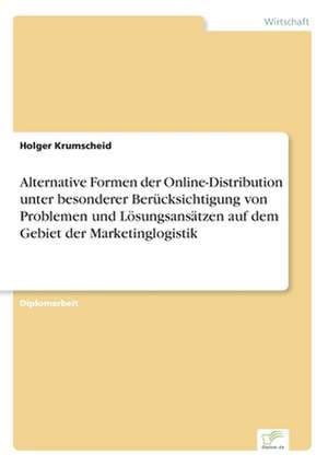 Alternative Formen der Online-Distribution unter besonderer Berücksichtigung von Problemen und Lösungsansätzen auf dem Gebiet der Marketinglogistik de Holger Krumscheid