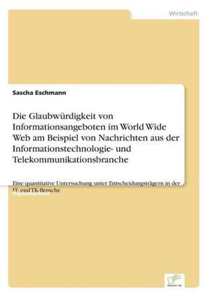 Die Glaubwürdigkeit von Informationsangeboten im World Wide Web am Beispiel von Nachrichten aus der Informationstechnologie- und Telekommunikationsbranche de Sascha Eschmann