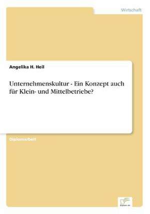 Unternehmenskultur - Ein Konzept auch für Klein- und Mittelbetriebe? de Angelika H. Heil