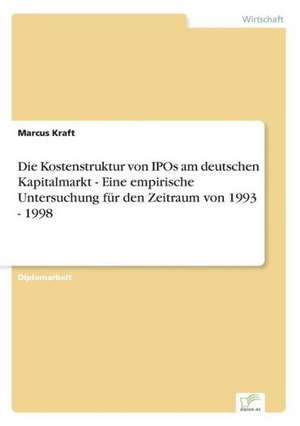 Die Kostenstruktur von IPOs am deutschen Kapitalmarkt - Eine empirische Untersuchung für den Zeitraum von 1993 - 1998 de Marcus Kraft