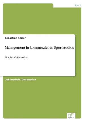 Management in kommerziellen Sportstudios de Sebastian Kaiser