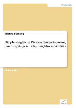 Die phasengleiche Dividendenvereinbarung einer Kapitalgesellschaft im Jahresabschluss de Martina Büchling