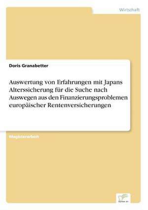 Auswertung von Erfahrungen mit Japans Alterssicherung für die Suche nach Auswegen aus den Finanzierungsproblemen europäischer Rentenversicherungen de Doris Granabetter