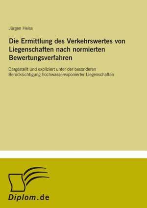 Die Ermittlung des Verkehrswertes von Liegenschaften nach normierten Bewertungsverfahren de Jürgen Heiss