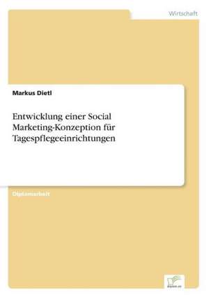 Entwicklung einer Social Marketing-Konzeption für Tagespflegeeinrichtungen de Markus Dietl