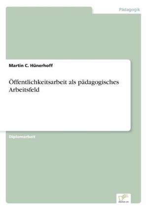 Öffentlichkeitsarbeit als pädagogisches Arbeitsfeld de Martin C. Hünerhoff